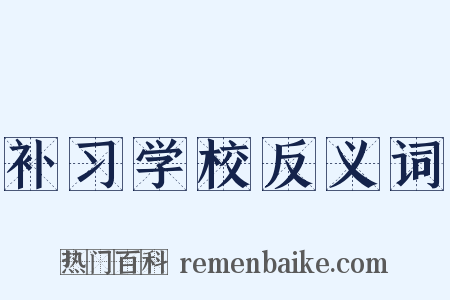 补习学校反义词是什么意思的图片